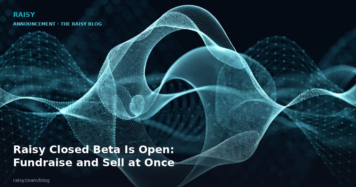 Raisy Closed Beta Is Open: Fundraise and Sell at Once